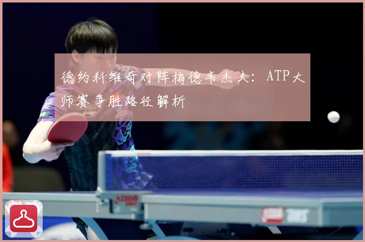 德约科维奇对阵梅德韦杰夫：ATP大师赛争胜路径解析
