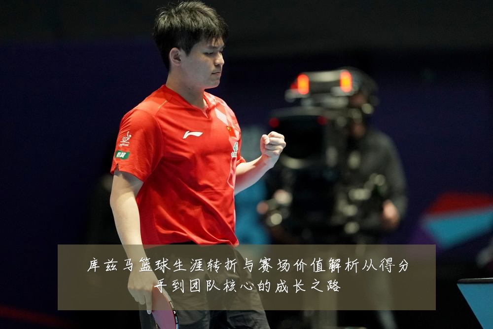 库兹马篮球生涯转折与赛场价值解析从得分手到团队核心的成长之路