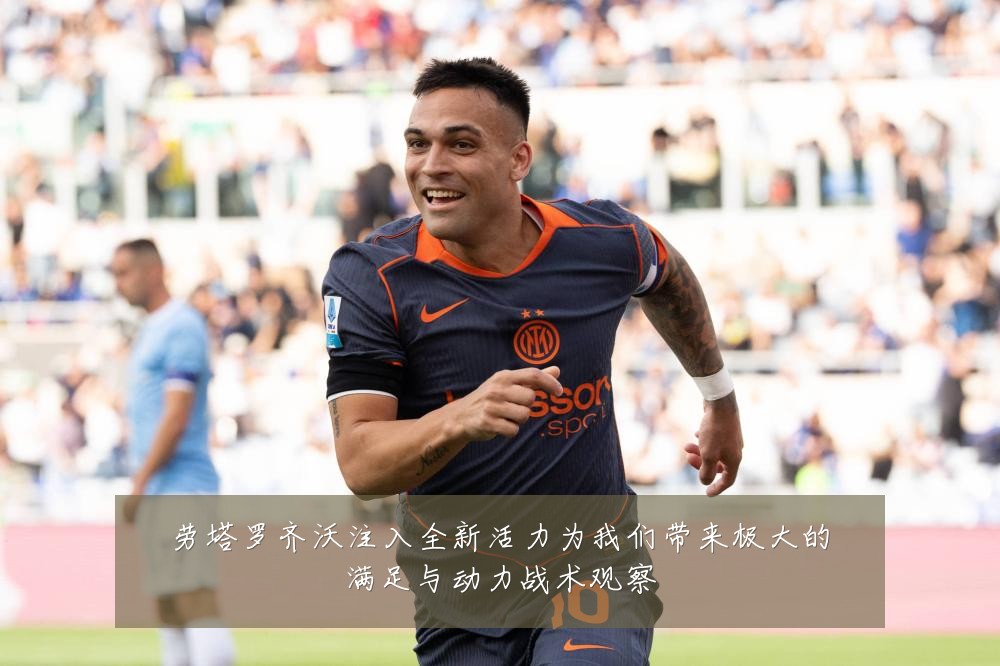 劳塔罗齐沃注入全新活力为我们带来极大的满足与动力战术观察
