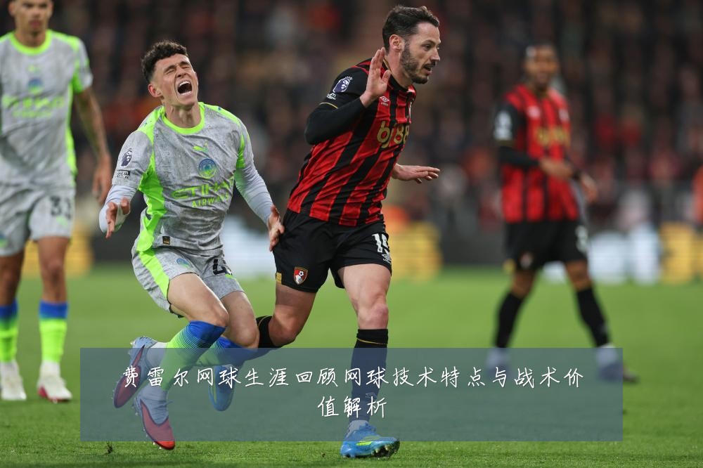 费雷尔网球生涯回顾网球技术特点与战术价值解析